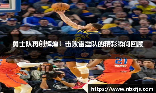 勇士队再创辉煌！击败雷霆队的精彩瞬间回顾
