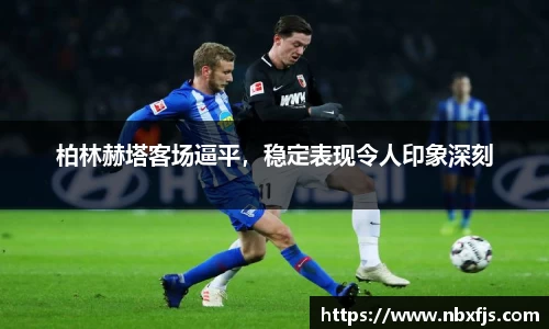 柏林赫塔客场逼平，稳定表现令人印象深刻