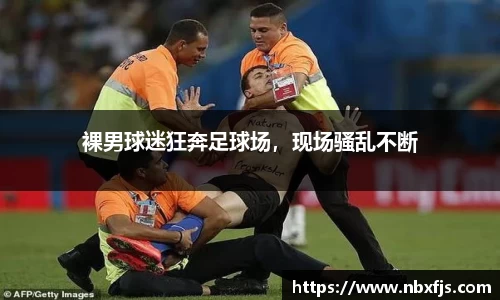 裸男球迷狂奔足球场，现场骚乱不断
