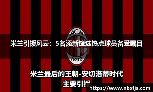 米兰引援风云：5名添新锋选热点球员备受瞩目