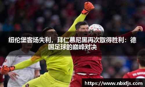 纽伦堡客场失利，拜仁慕尼黑再次取得胜利：德国足球的巅峰对决