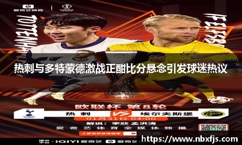 热刺与多特蒙德激战正酣比分悬念引发球迷热议