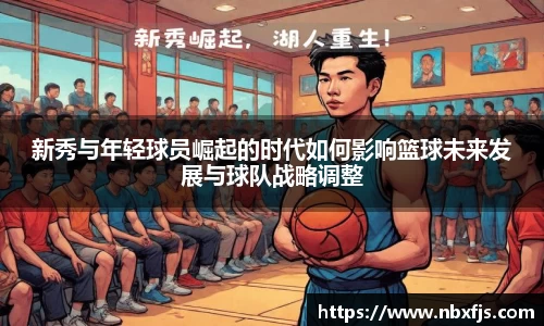 新秀与年轻球员崛起的时代如何影响篮球未来发展与球队战略调整